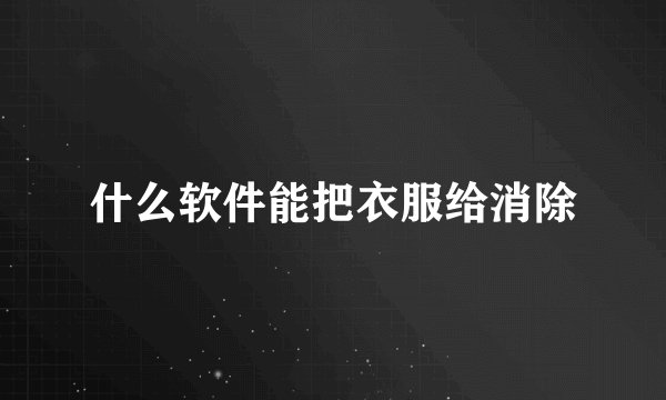 什么软件能把衣服给消除