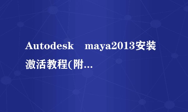 Autodesk maya2013安装激活教程(附序列号及玛雅注册机下载)
