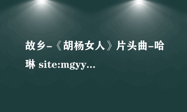 故乡-《胡杨女人》片头曲-哈琳 site:mgyyw.com歌词