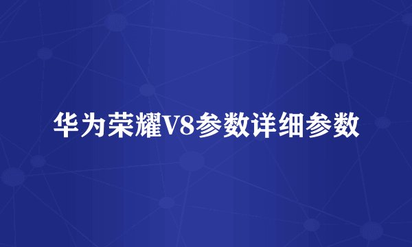 华为荣耀V8参数详细参数