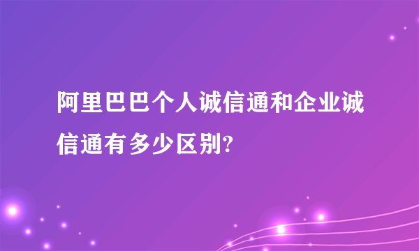 阿里巴巴个人诚信通和企业诚信通有多少区别?