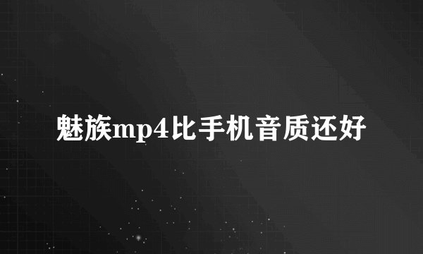魅族mp4比手机音质还好