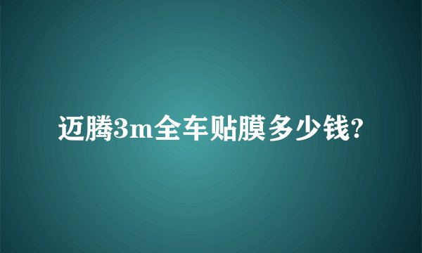 迈腾3m全车贴膜多少钱?