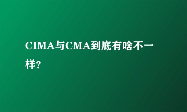 CIMA与CMA到底有啥不一样？