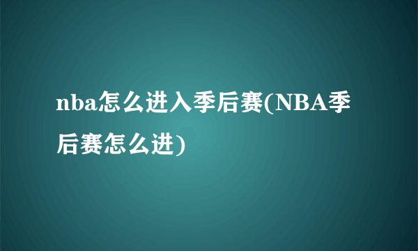 nba怎么进入季后赛(NBA季后赛怎么进)