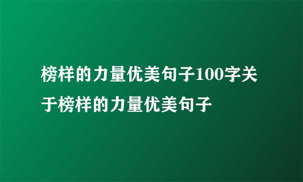 榜样的力量优美句子100字关于榜样的力量优美句子