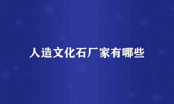 人造文化石厂家有哪些