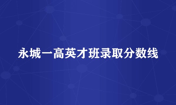 永城一高英才班录取分数线
