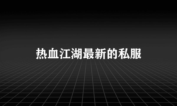 热血江湖最新的私服