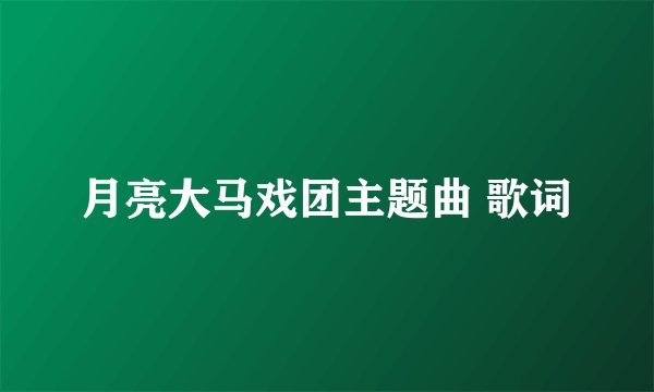 月亮大马戏团主题曲 歌词