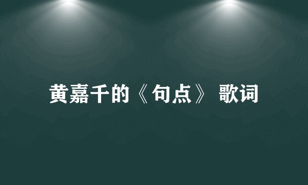 黄嘉千的《句点》 歌词