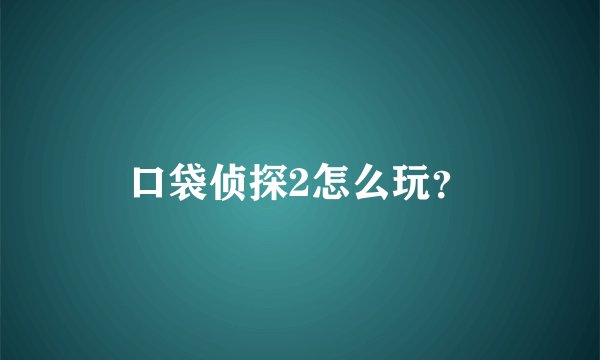 口袋侦探2怎么玩？