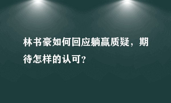林书豪如何回应躺赢质疑，期待怎样的认可？