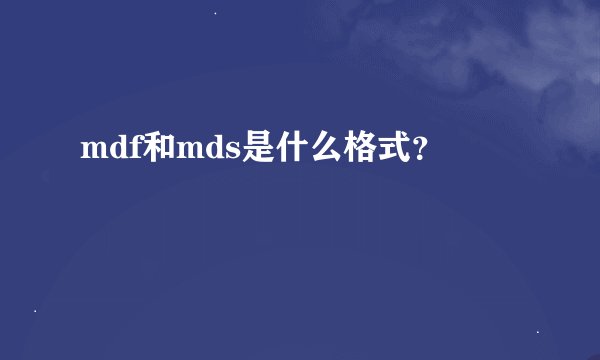 mdf和mds是什么格式？