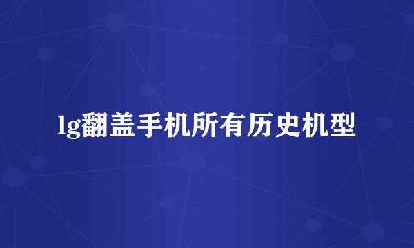lg翻盖手机所有历史机型
