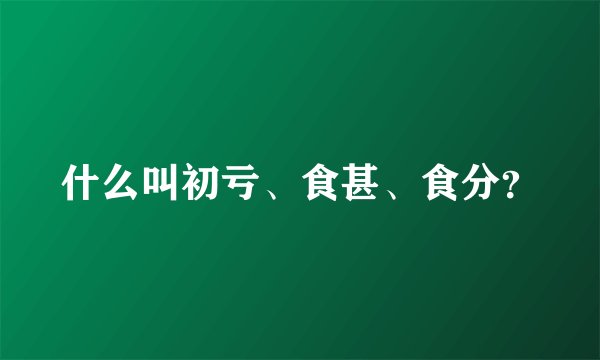 什么叫初亏、食甚、食分？