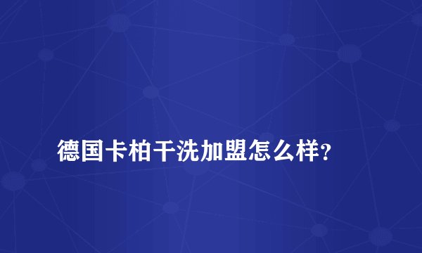 
德国卡柏干洗加盟怎么样？

