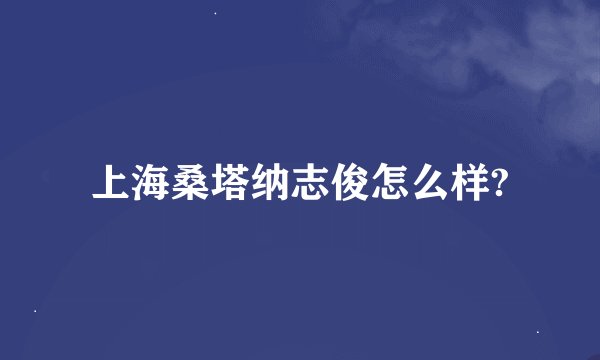 上海桑塔纳志俊怎么样?