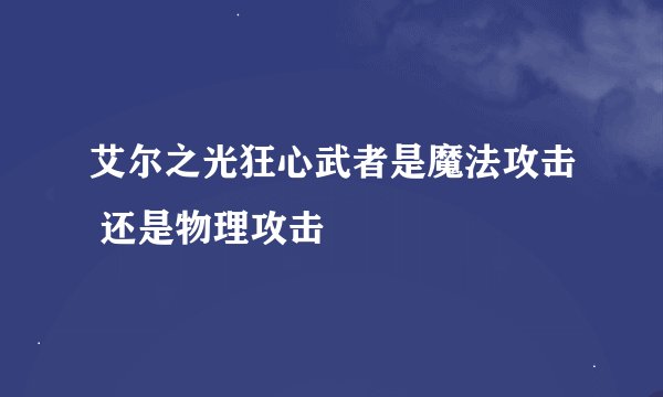 艾尔之光狂心武者是魔法攻击 还是物理攻击