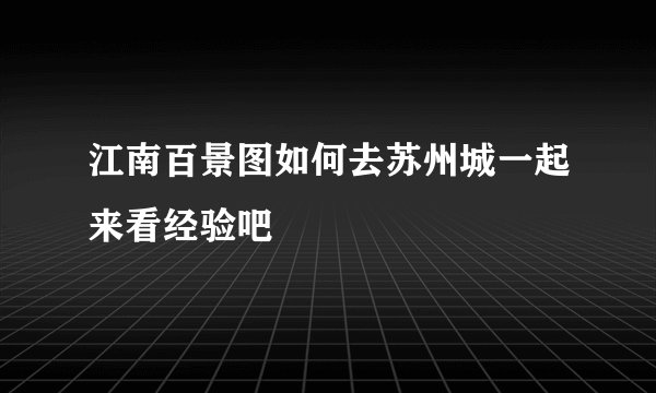 江南百景图如何去苏州城一起来看经验吧
