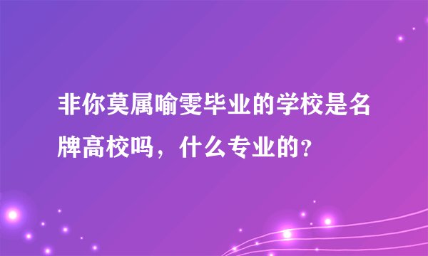 非你莫属喻雯毕业的学校是名牌高校吗，什么专业的？