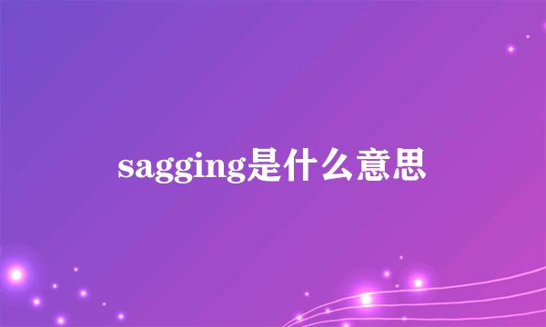 sagging是什么意思