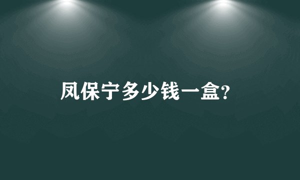 凤保宁多少钱一盒？