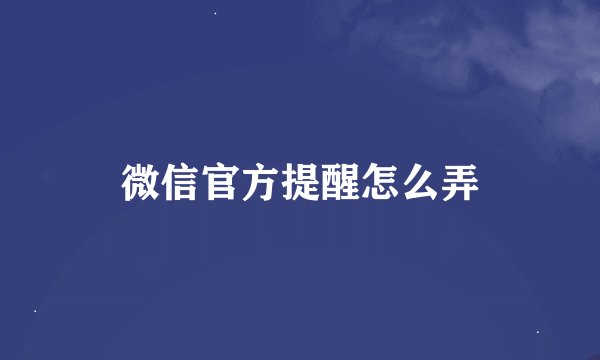 微信官方提醒怎么弄