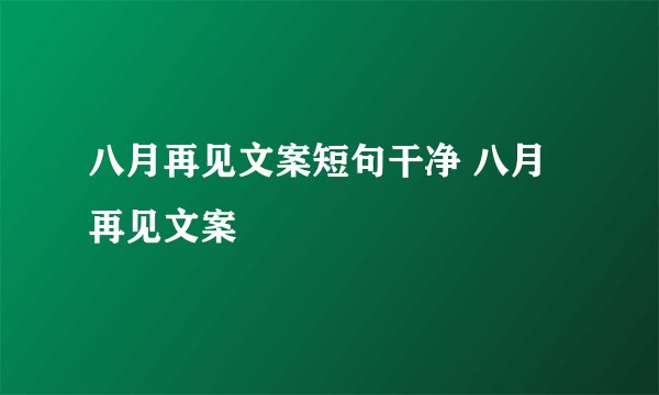 八月再见文案短句干净 八月再见文案