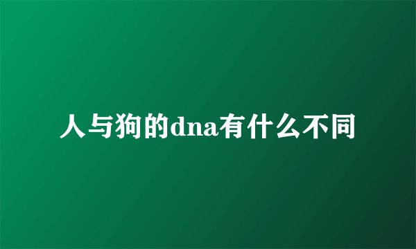 人与狗的dna有什么不同