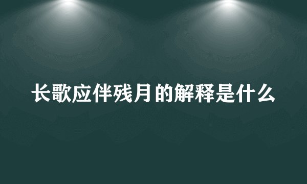 长歌应伴残月的解释是什么