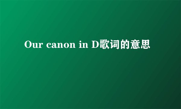 Our canon in D歌词的意思