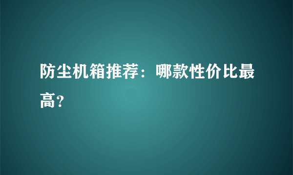 防尘机箱推荐：哪款性价比最高？