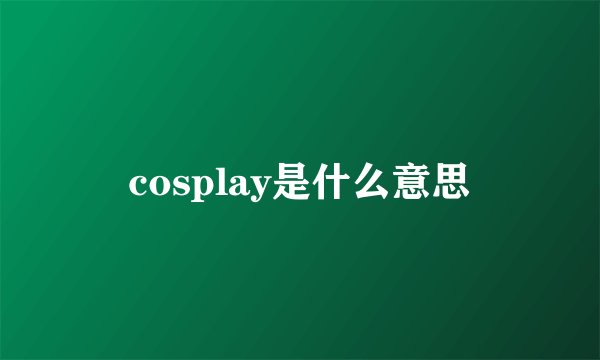 cosplay是什么意思