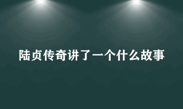 陆贞传奇讲了一个什么故事