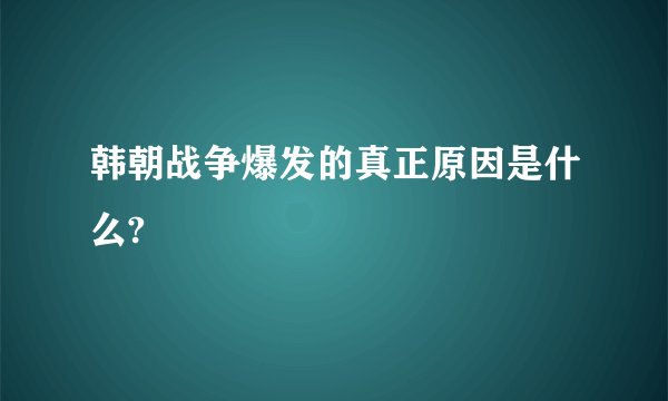 韩朝战争爆发的真正原因是什么?