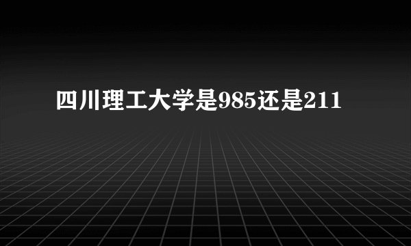 四川理工大学是985还是211