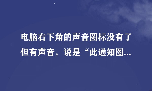 电脑右下角的声音图标没有了但有声音，说是“此通知图标当前未处于活动状态”，怎么修复。