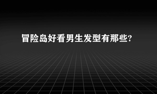 冒险岛好看男生发型有那些?