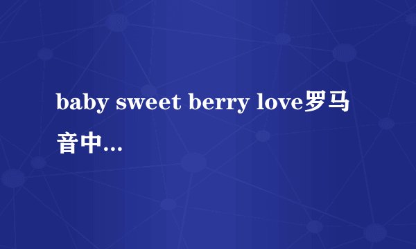 baby sweet berry love罗马音中文翻译日语歌词