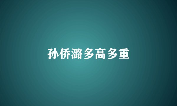 孙侨潞多高多重
