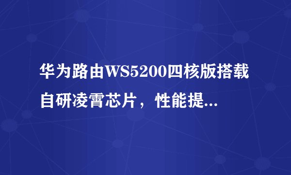 华为路由WS5200四核版搭载自研凌霄芯片，性能提升50%以上，是否适合所有大户型使用？