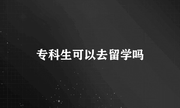 专科生可以去留学吗