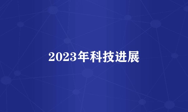 2023年科技进展