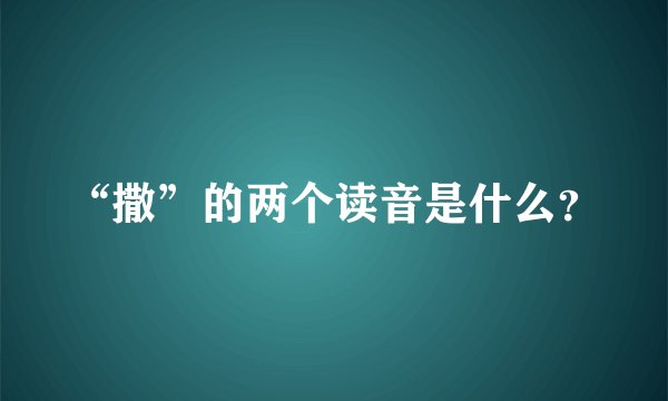 “撒”的两个读音是什么？