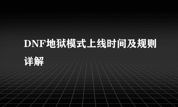 DNF地狱模式上线时间及规则详解