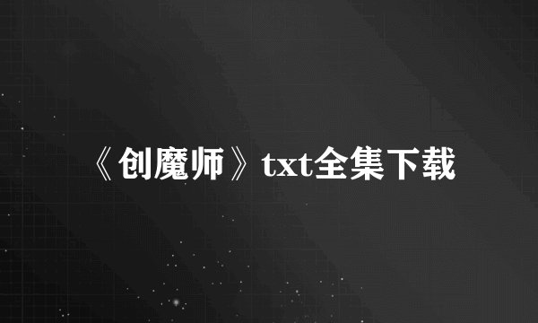 《创魔师》txt全集下载