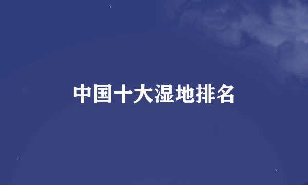 中国十大湿地排名