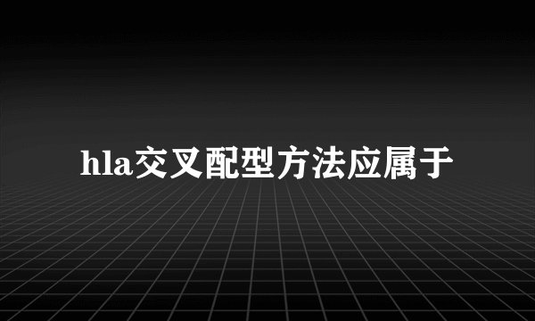 hla交叉配型方法应属于