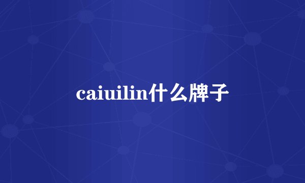 caiuilin什么牌子